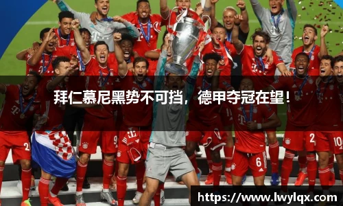 拜仁慕尼黑势不可挡，德甲夺冠在望！